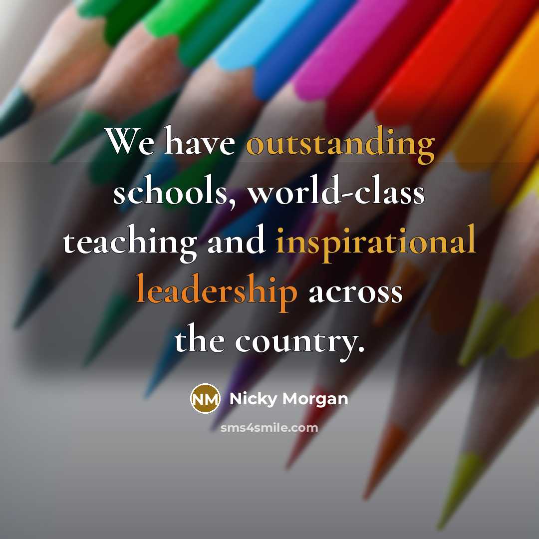 “We have outstanding schools, world-class teaching and inspirational leadership across the country.” quote by Nicky Morgan