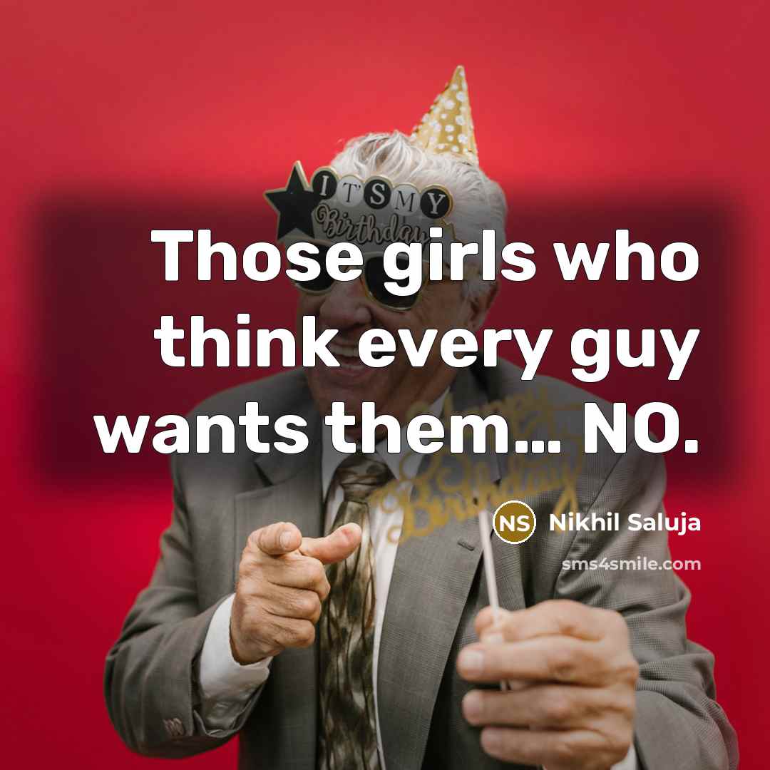 “Those girls who think every guy wants them… NO.” quote by Nikhil Saluja