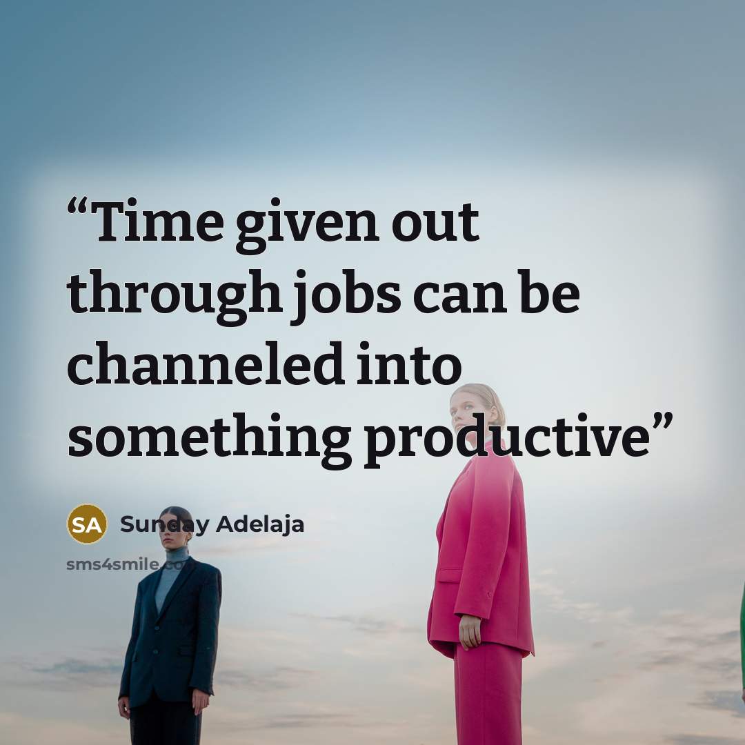 “Time given out through jobs can be channeled into something productive” quote by Sunday Adelaja