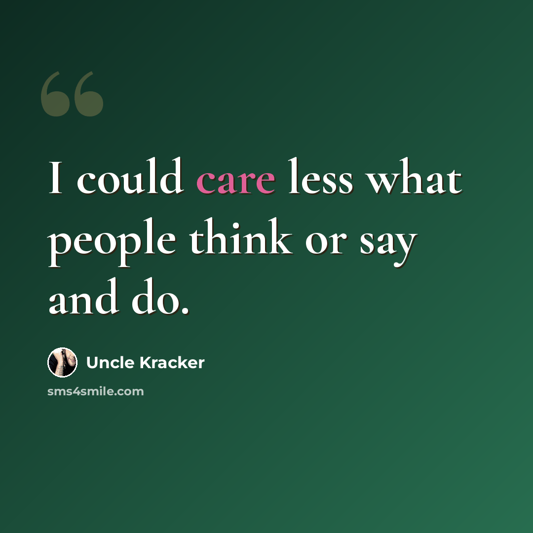 “I could care less what people think or say and do.” quote by Uncle Kracker