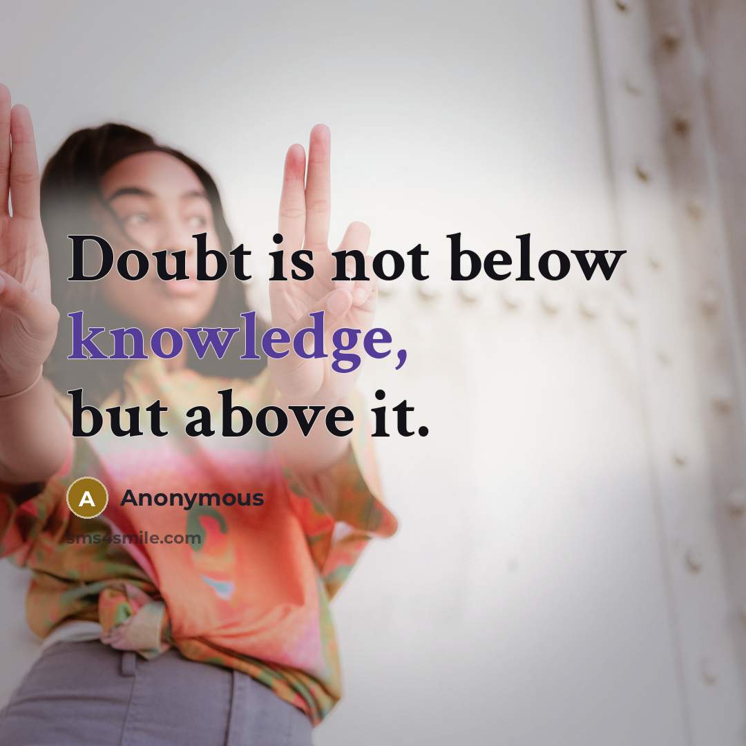 “Doubt is not below knowledge, but above it.” quote by Anonymous