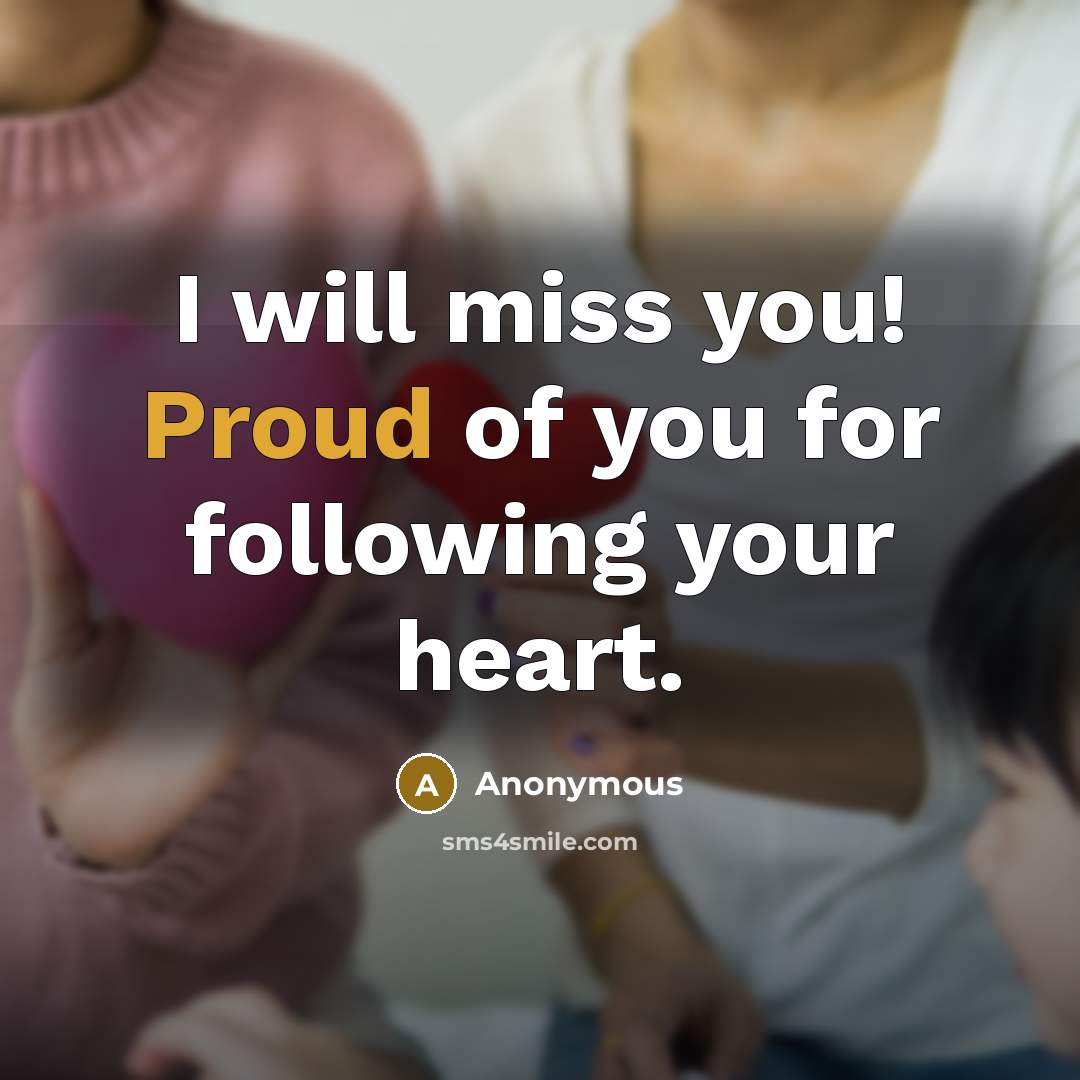 “I will miss you! Proud of you for following your heart.” quote by Anonymous