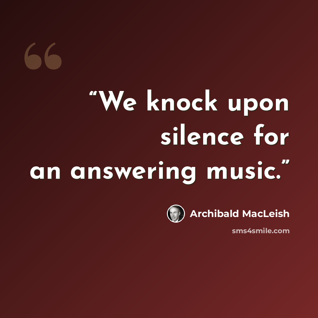 “We knock upon silence for an answering music.” quote by Archibald MacLeish