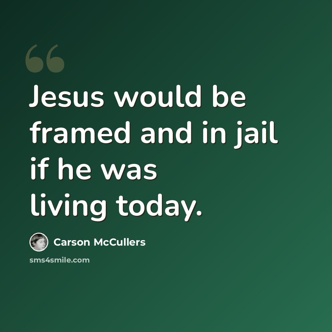 “Jesus would be framed and in jail if he was living today.” quote by Carson McCullers