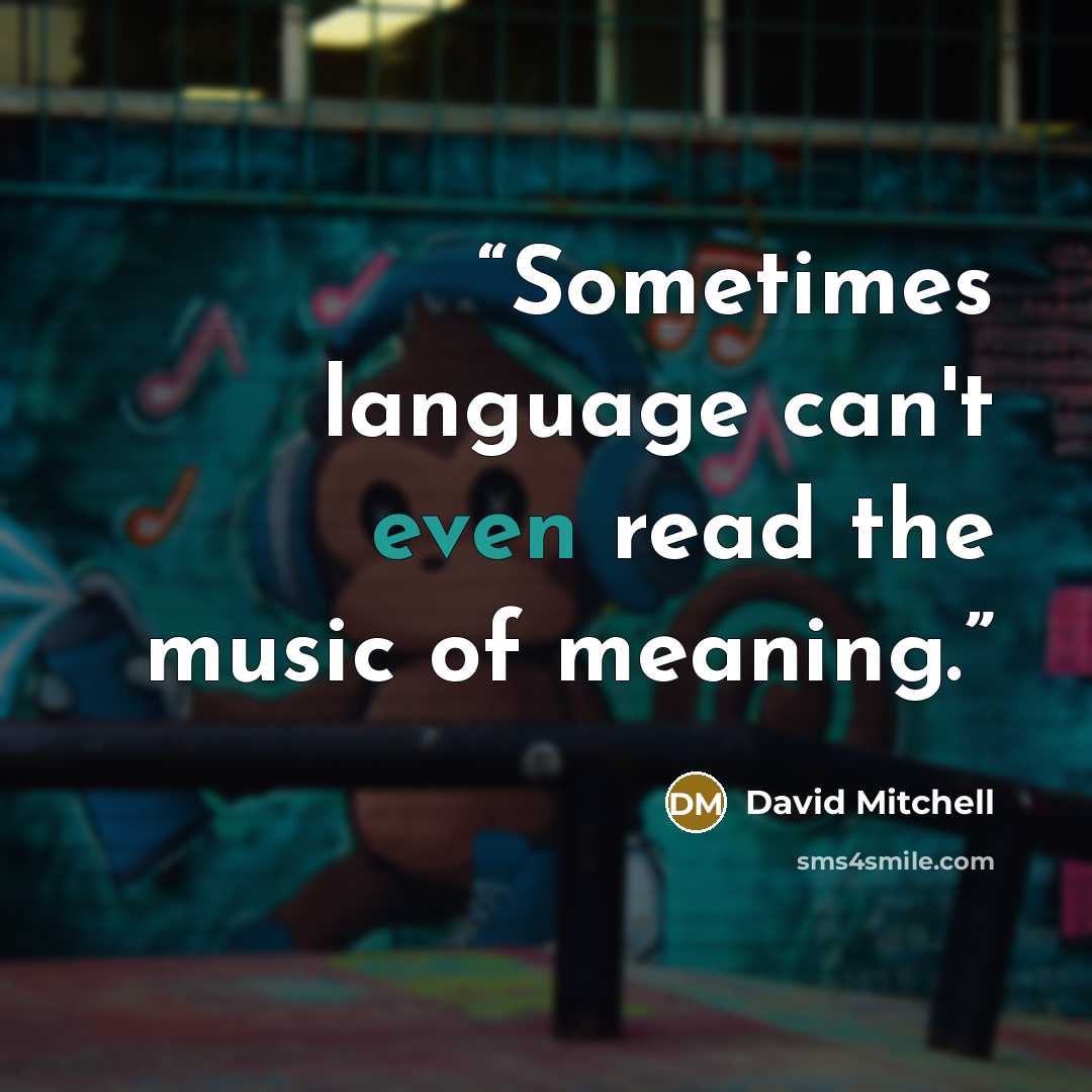 “Sometimes language can't even read the music of meaning.” quote by David Mitchell