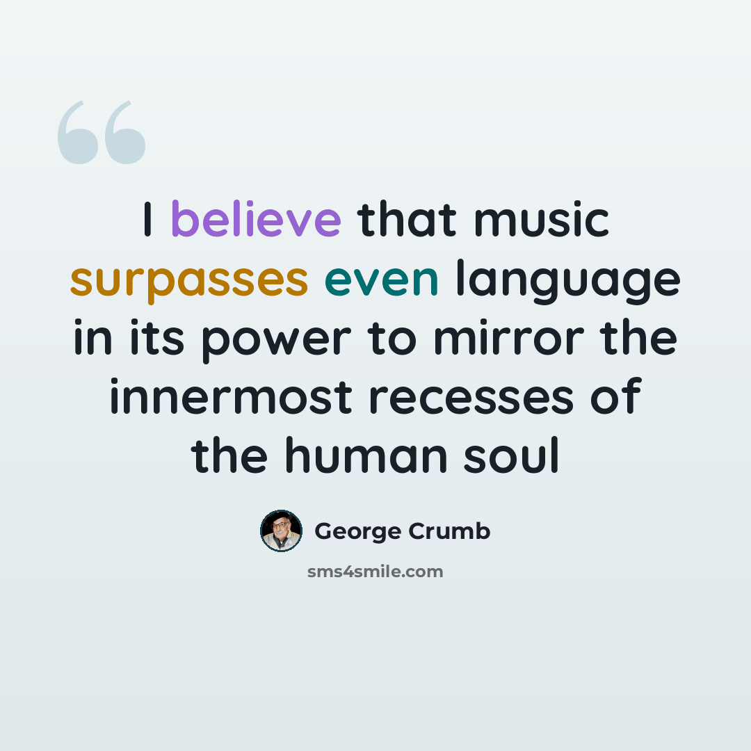 “I believe that music surpasses even language in its power to mirror the innermost recesses of the human soul” quote by George Crumb