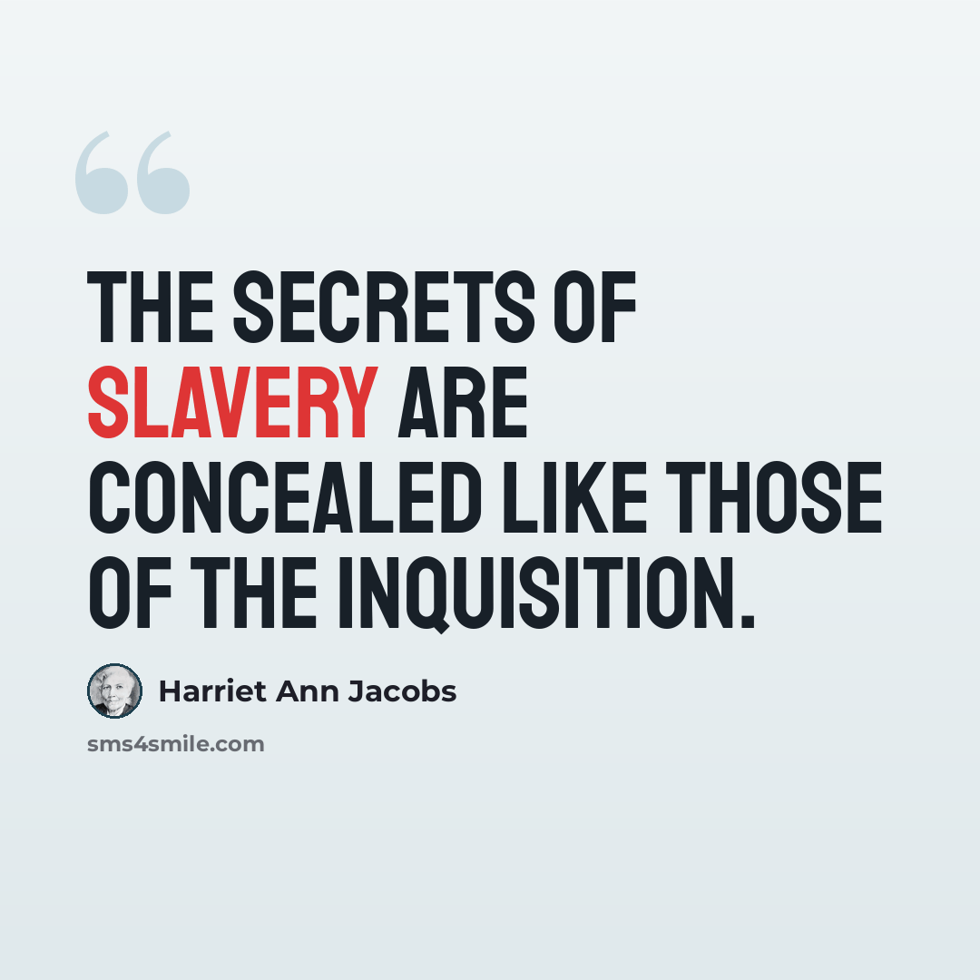 “The secrets of slavery are concealed like those of the Inquisition.” quote by Harriet Ann Jacobs