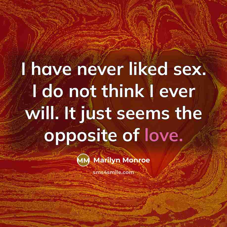 “I have never liked sex. I do not think I ever will. It just seems the opposite of love.” quote by Marilyn Monroe