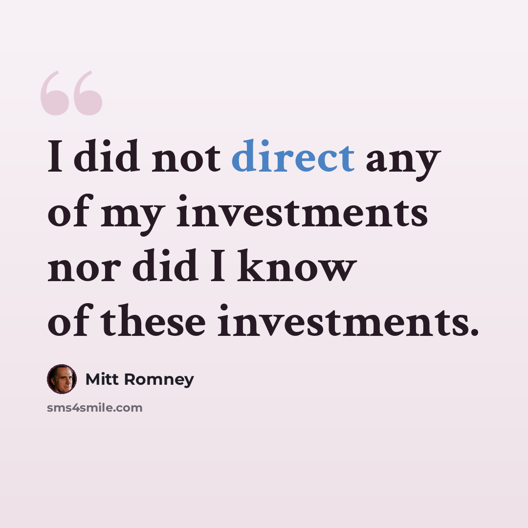 “I did not direct any of my investments nor did I know of these investments.” quote by Mitt Romney
