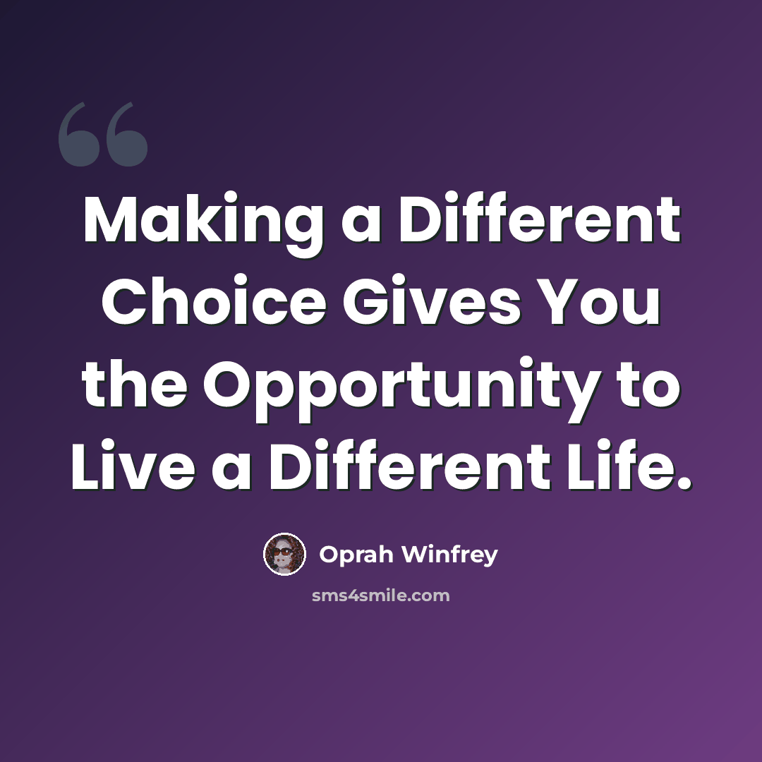 “Making a Different Choice Gives You the Opportunity to Live a Different Life.” quote by Oprah Winfrey