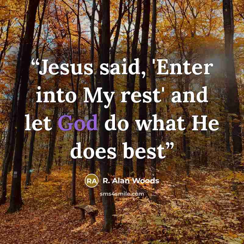 “Jesus said, 'Enter into My rest' and let God do what He does best” quote by R. Alan Woods