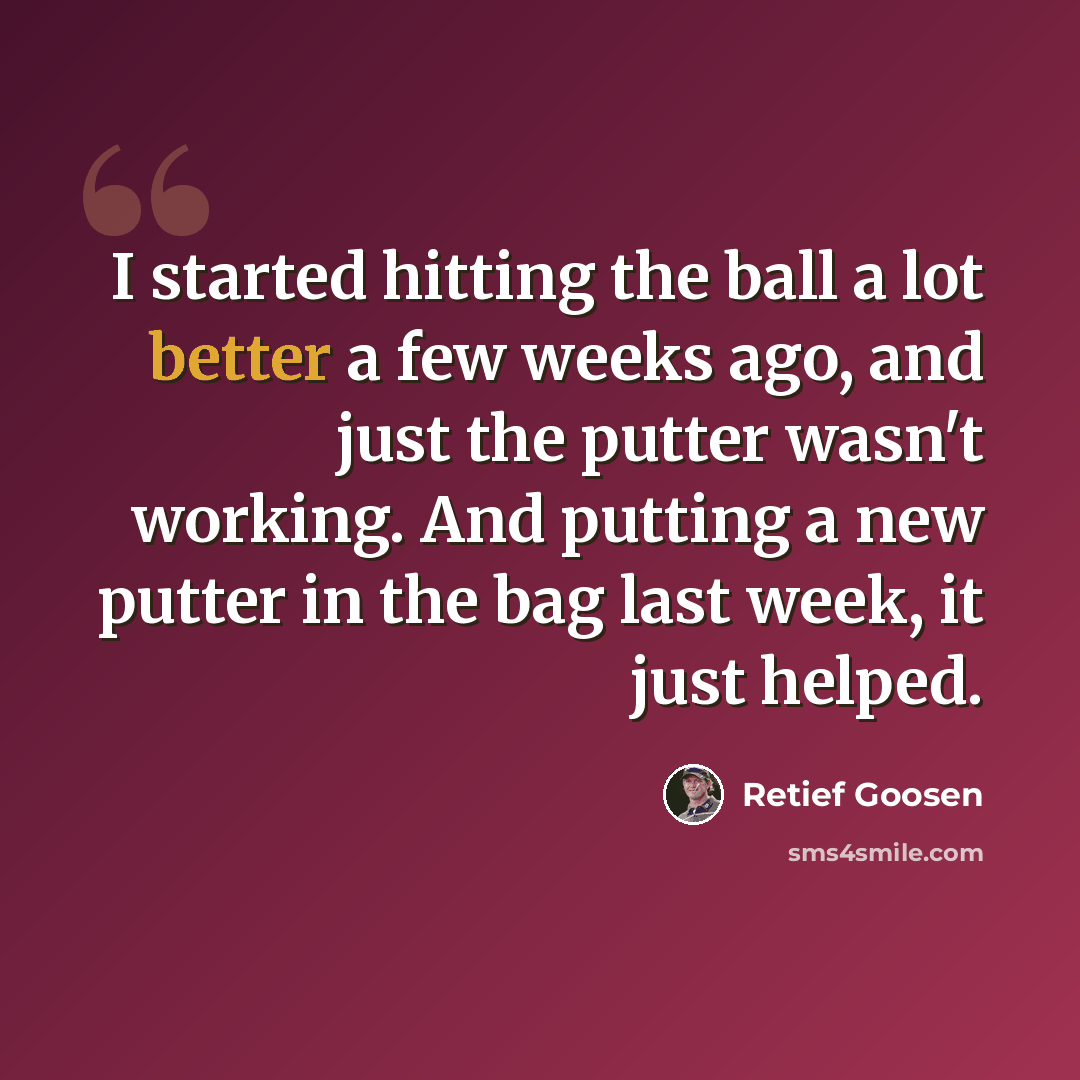 “I started hitting the ball a lot better a few weeks ago, and just the putter wasn't working. And putting a new putter in the bag last week, it just helped.” quote by Retief Goosen
