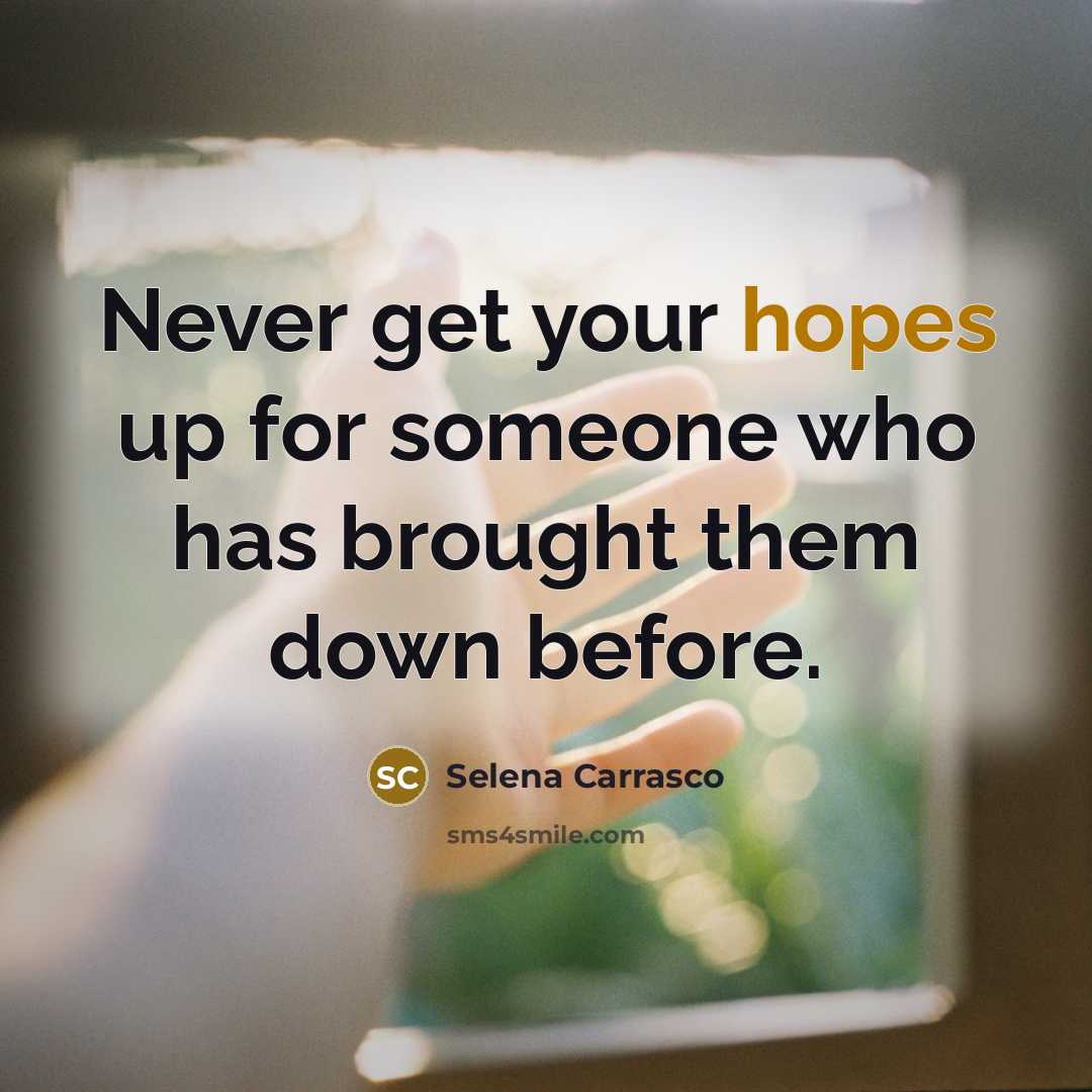 “Never get your hopes up for someone who has brought them down before.” quote by Selena Carrasco