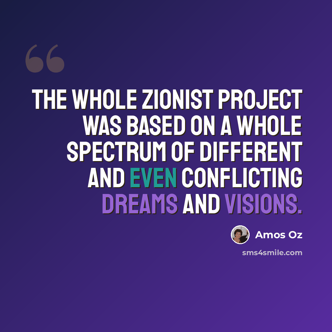 “The whole Zionist project was based on a whole spectrum of different and even conflicting dreams and visions.” quote by Amos Oz