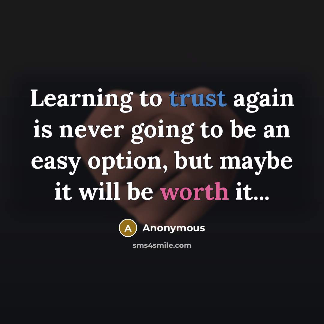 “Learning to trust again is never going to be an easy option, but maybe it will be worth it...” quote by Anonymous