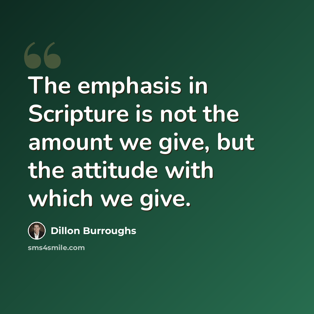 “The emphasis in Scripture is not the amount we give, but the attitude with which we give.” quote by Dillon Burroughs