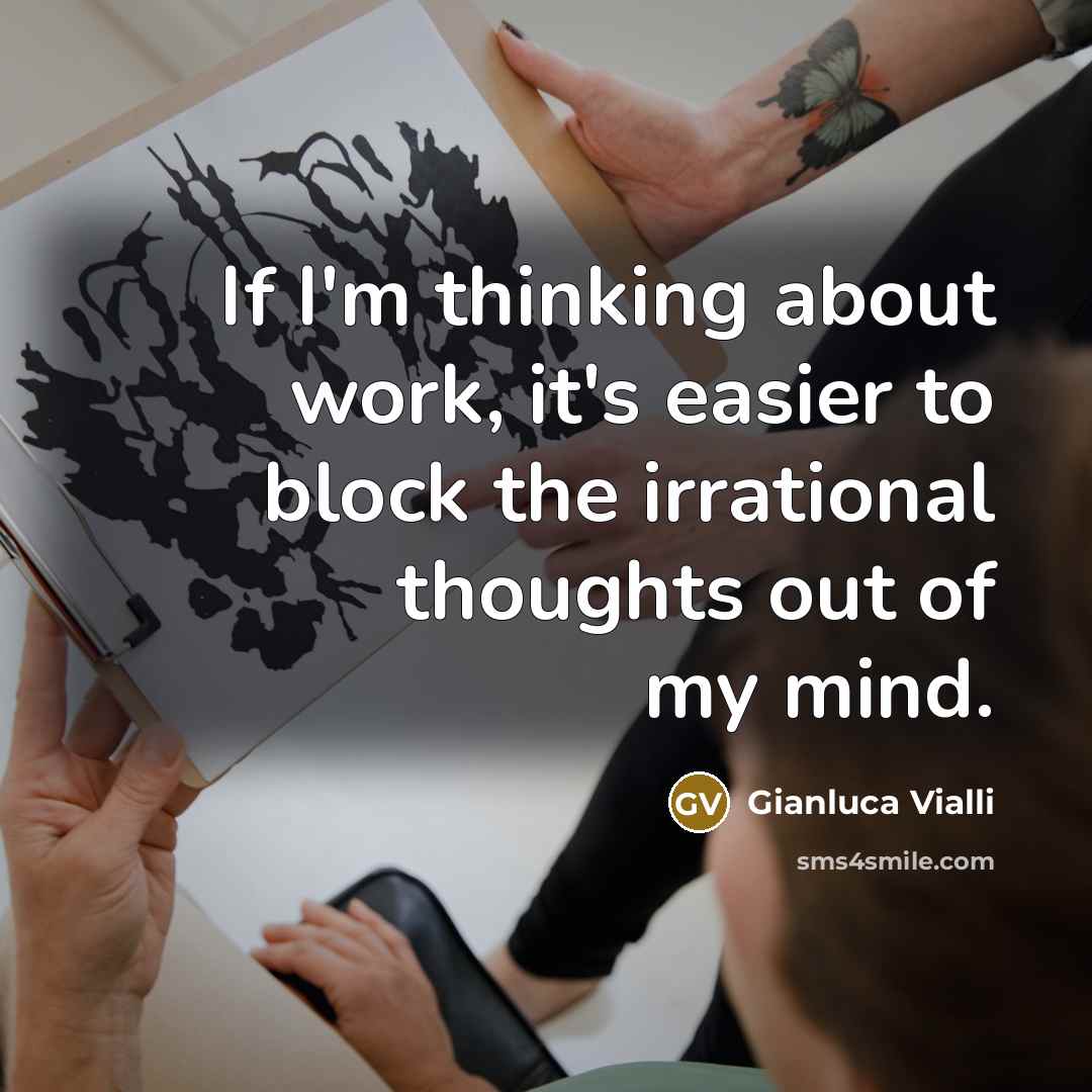 “If I'm thinking about work, it's easier to block the irrational thoughts out of my mind.” quote by Gianluca Vialli