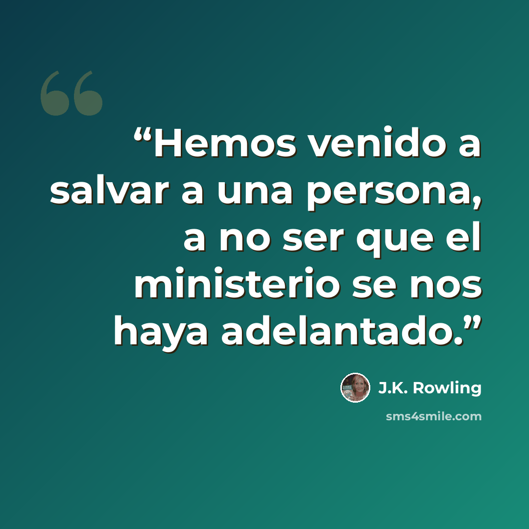 “Hemos venido a salvar a una persona, a no ser que el ministerio se nos haya adelantado.” quote by J.K. Rowling