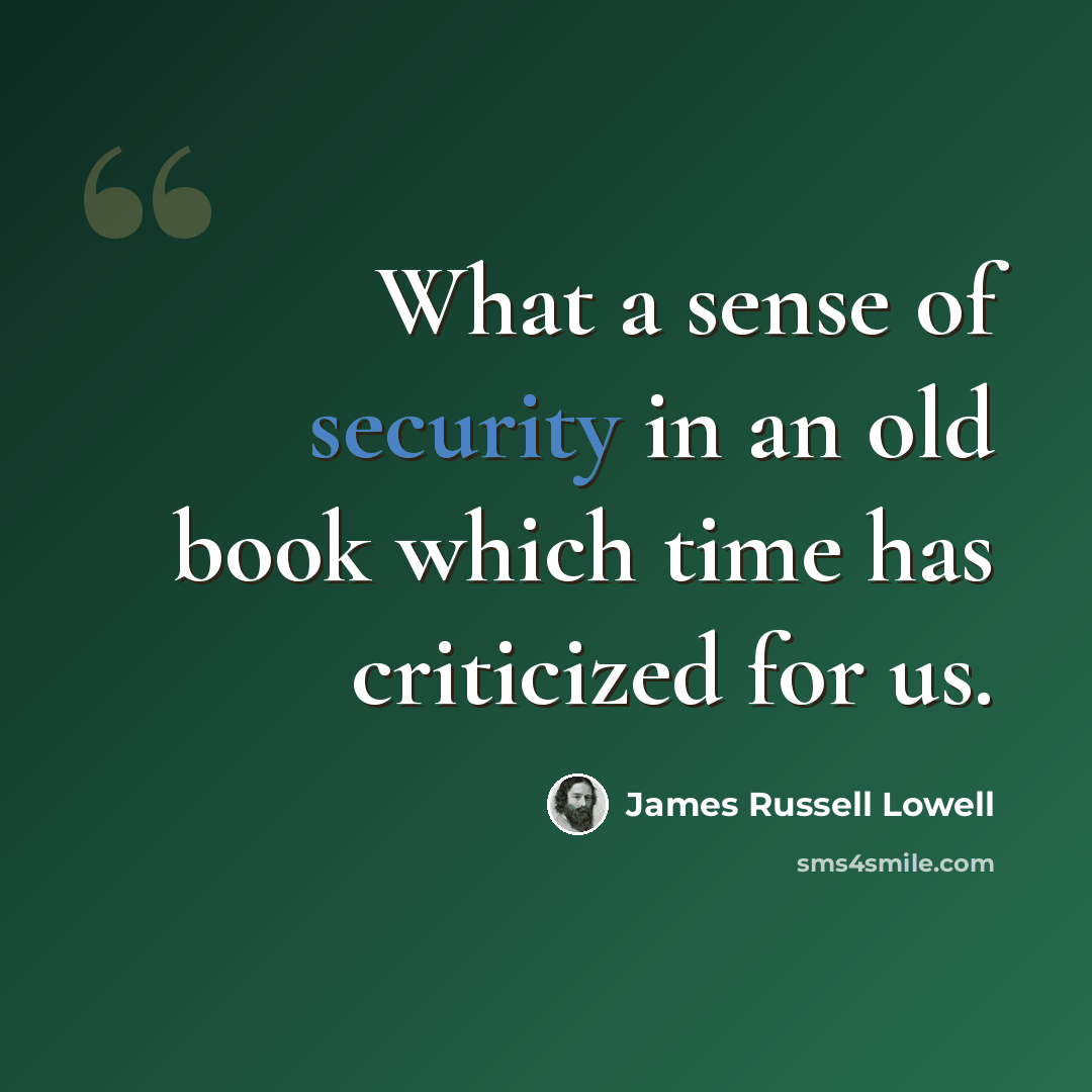 “What a sense of security in an old book which time has criticized for us.” quote by James Russell Lowell