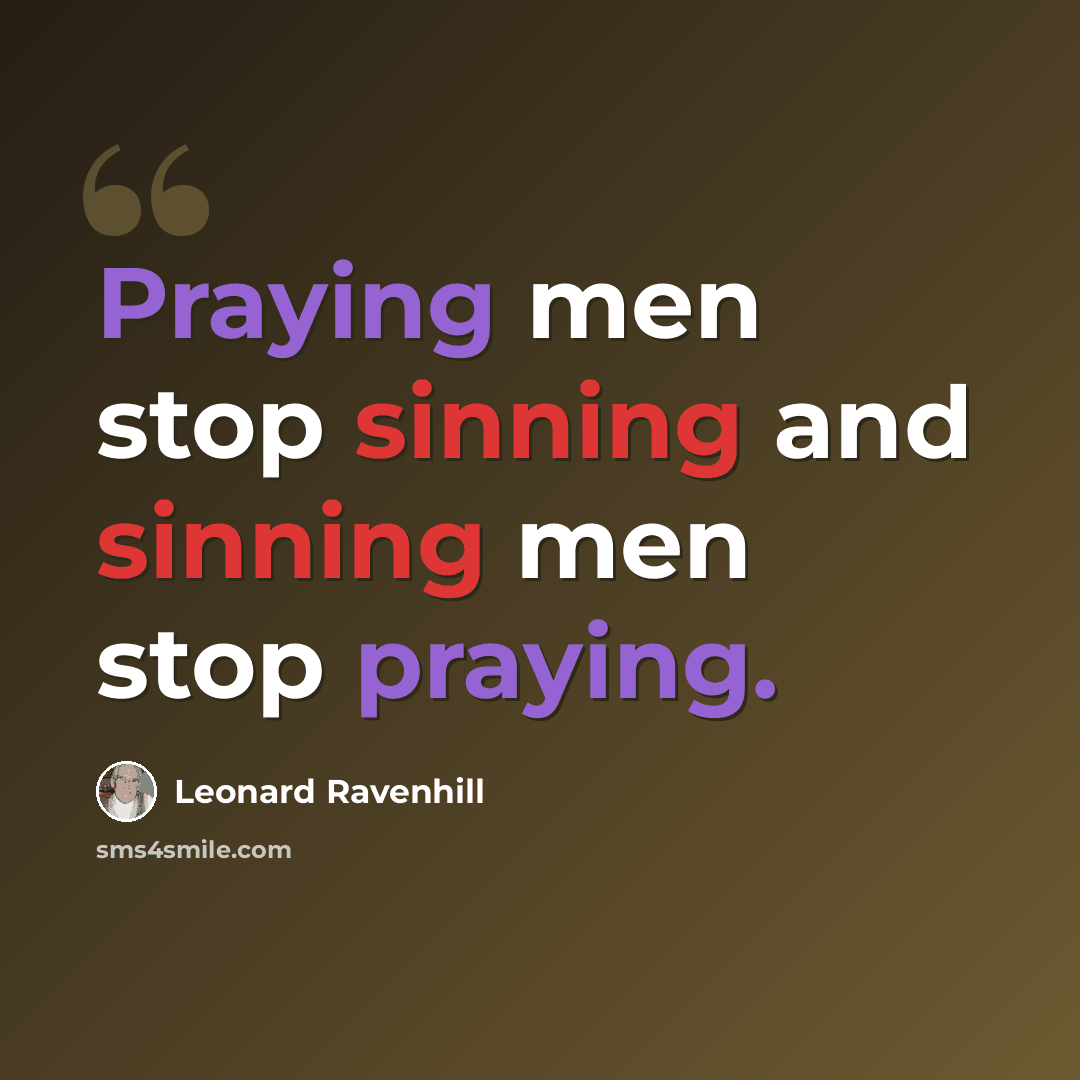 “Praying men stop sinning and sinning men stop praying.” quote by Leonard Ravenhill