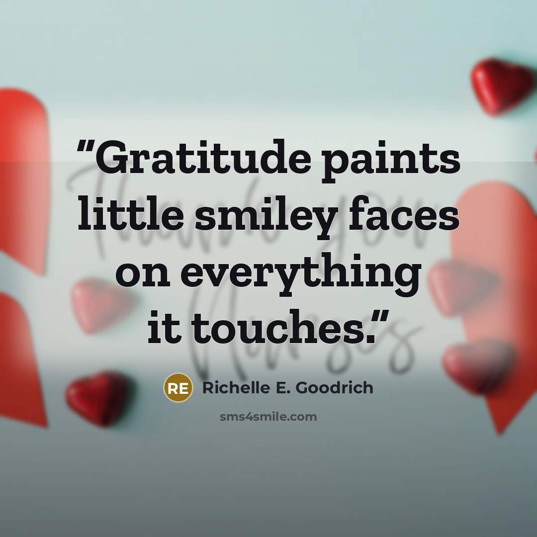 “Gratitude paints little smiley faces on everything it touches.” quote by Richelle E. Goodrich