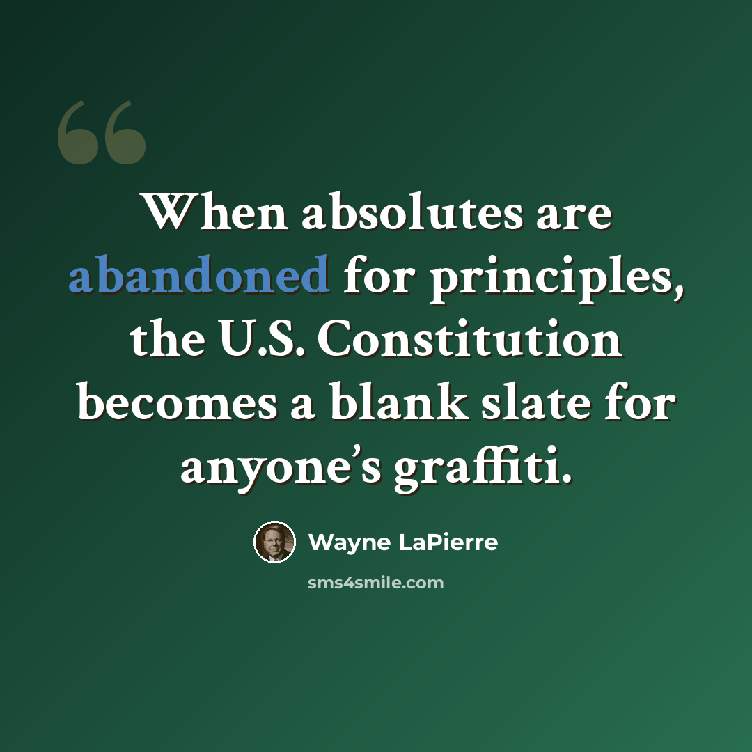 “When absolutes are abandoned for principles, the U.S. Constitution becomes a blank slate for anyone’s graffiti.” quote by Wayne LaPierre