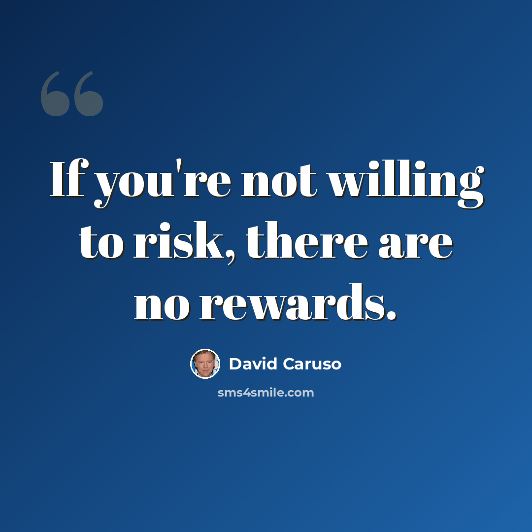 “If you're not willing to risk, there are no rewards.” quote by David Caruso