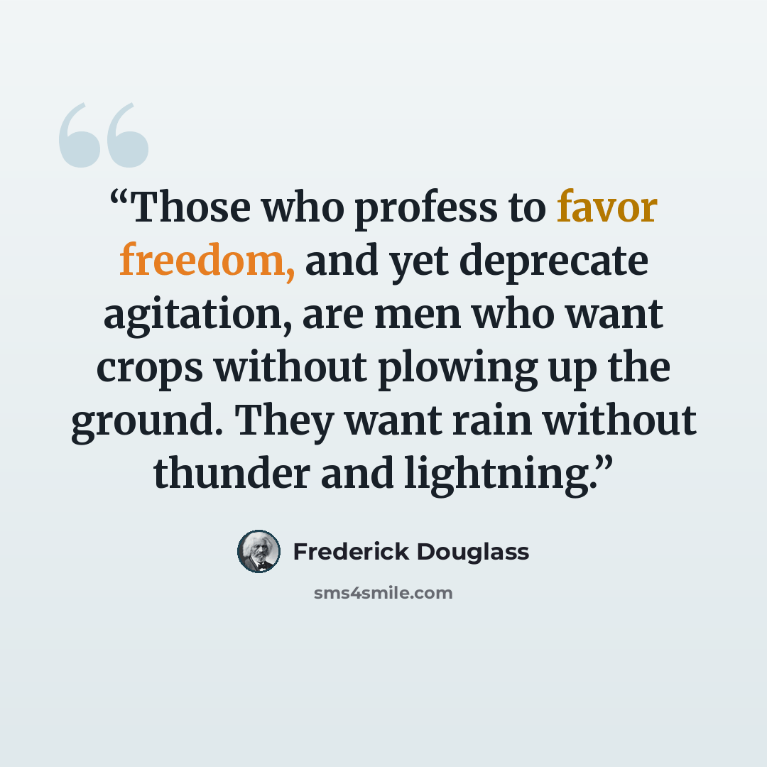 “Those who profess to favor freedom, and yet deprecate agitation, are men who want crops without plowing up the ground. They want rain without thunder and lightning.” quote by Frederick Douglass