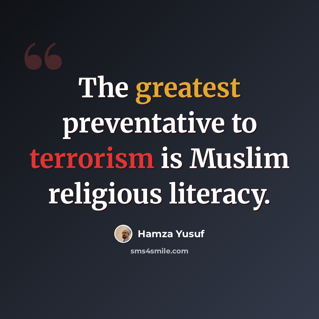“The greatest preventative to terrorism is Muslim religious literacy.” quote by Hamza Yusuf