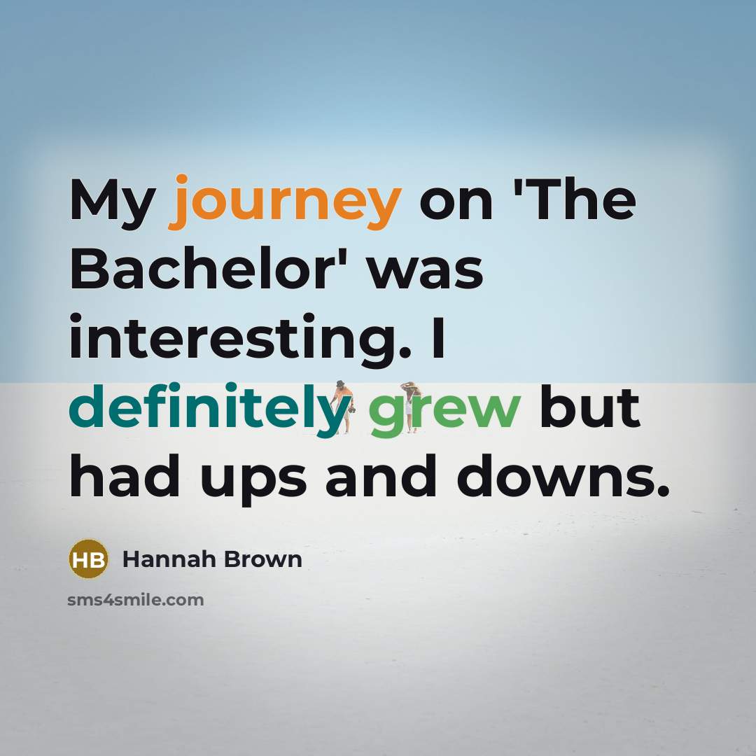 “My journey on 'The Bachelor' was interesting. I definitely grew but had ups and downs.” quote by Hannah Brown