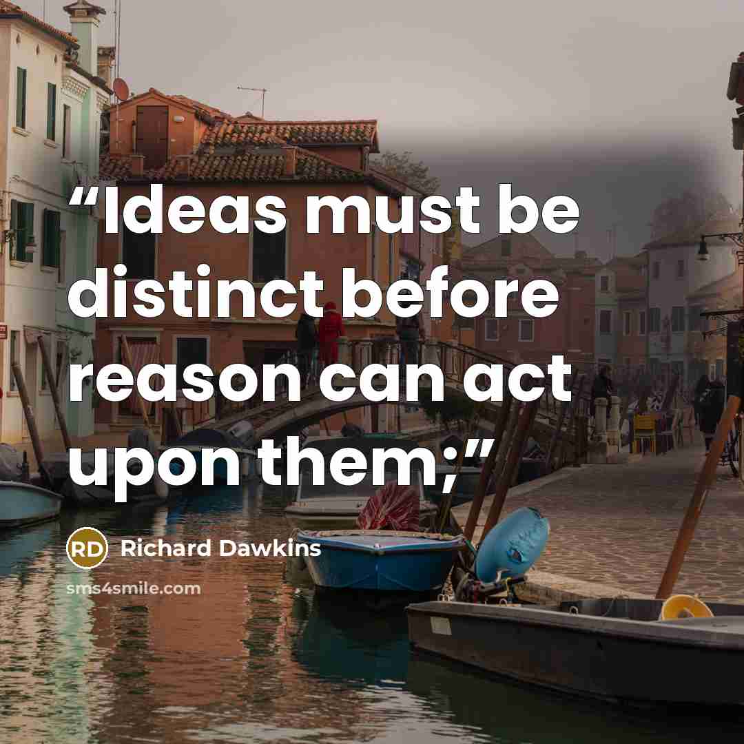 “Ideas must be distinct before reason can act upon them;” quote by Richard Dawkins