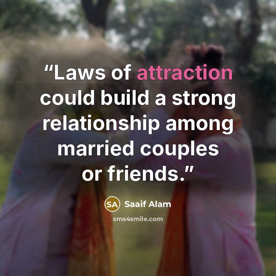 “Laws of attraction could build a strong relationship among married couples or friends.” quote by Saaif Alam