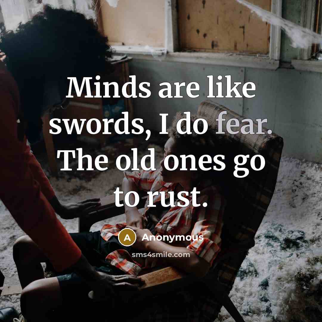 “Minds are like swords, I do fear. The old ones go to rust.” quote by Anonymous