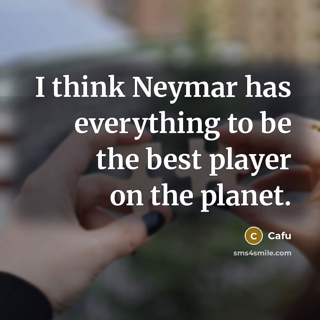 “I think Neymar has everything to be the best player on the planet.” quote by Cafu