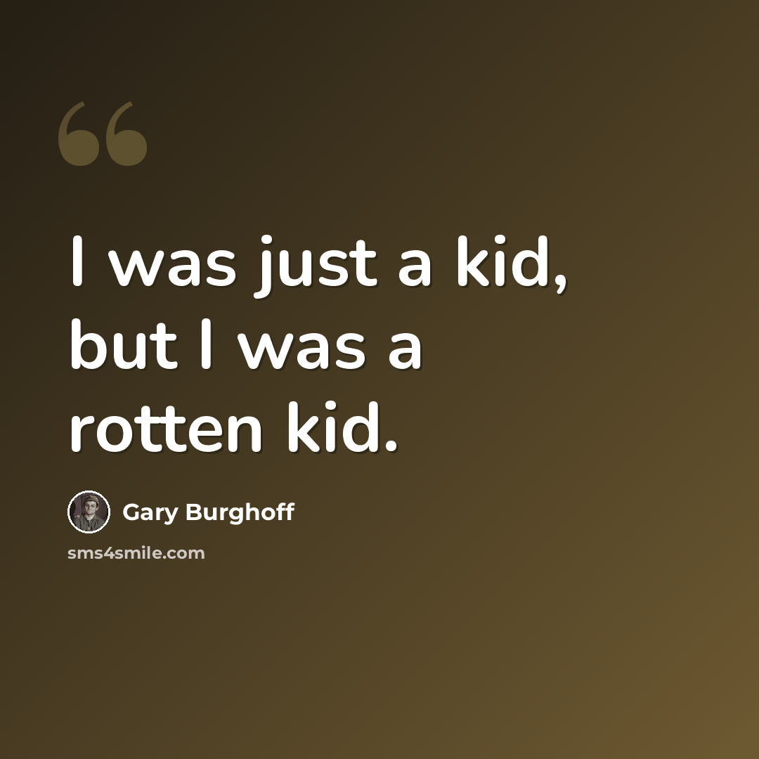 “I was just a kid, but I was a rotten kid.” quote by Gary Burghoff