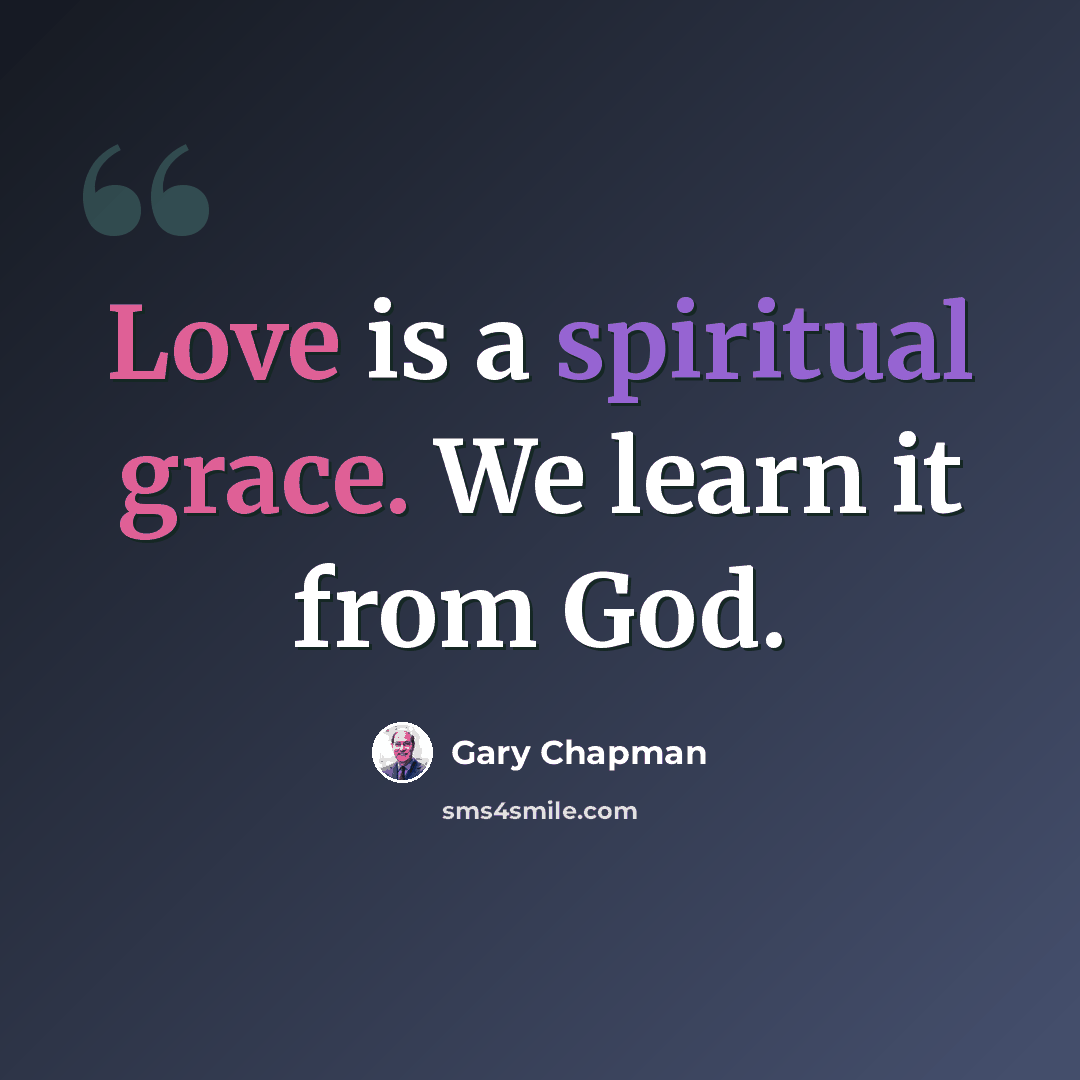 “Love is a spiritual grace. We learn it from God.” quote by Gary Chapman