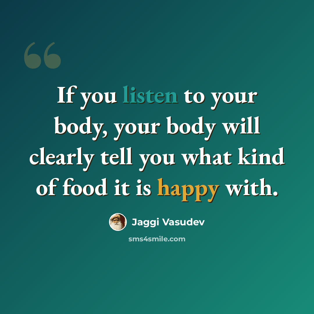 “If you listen to your body, your body will clearly tell you what kind of food it is happy with.” quote by Jaggi Vasudev