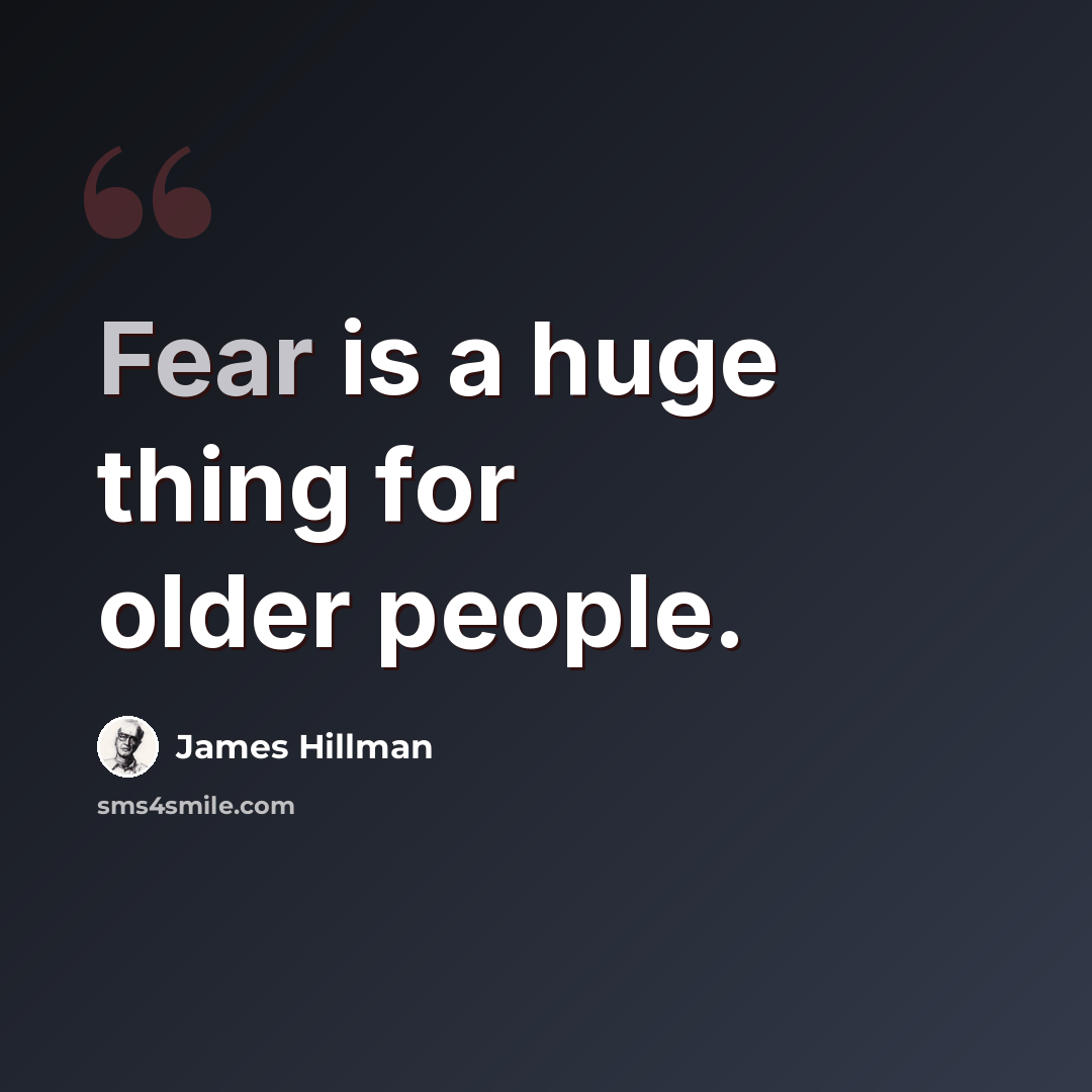 “Fear is a huge thing for older people.” quote by James Hillman