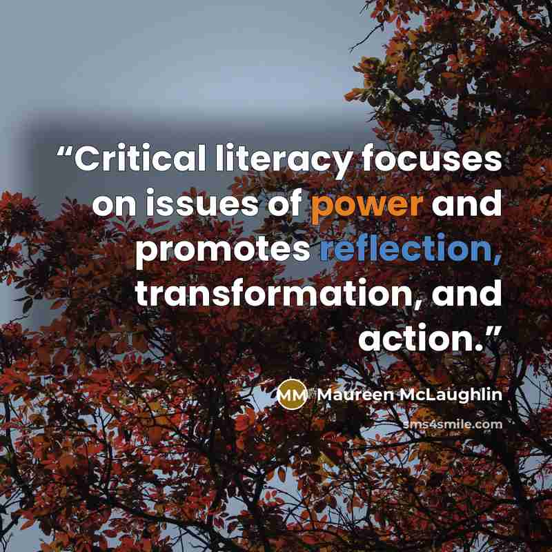 “Critical literacy focuses on issues of power and promotes reflection, transformation, and action.” quote by Maureen McLaughlin