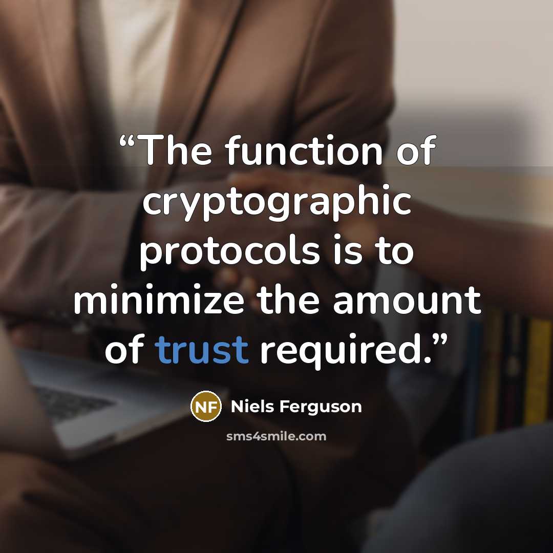 “The function of cryptographic protocols is to minimize the amount of trust required.” quote by Niels Ferguson