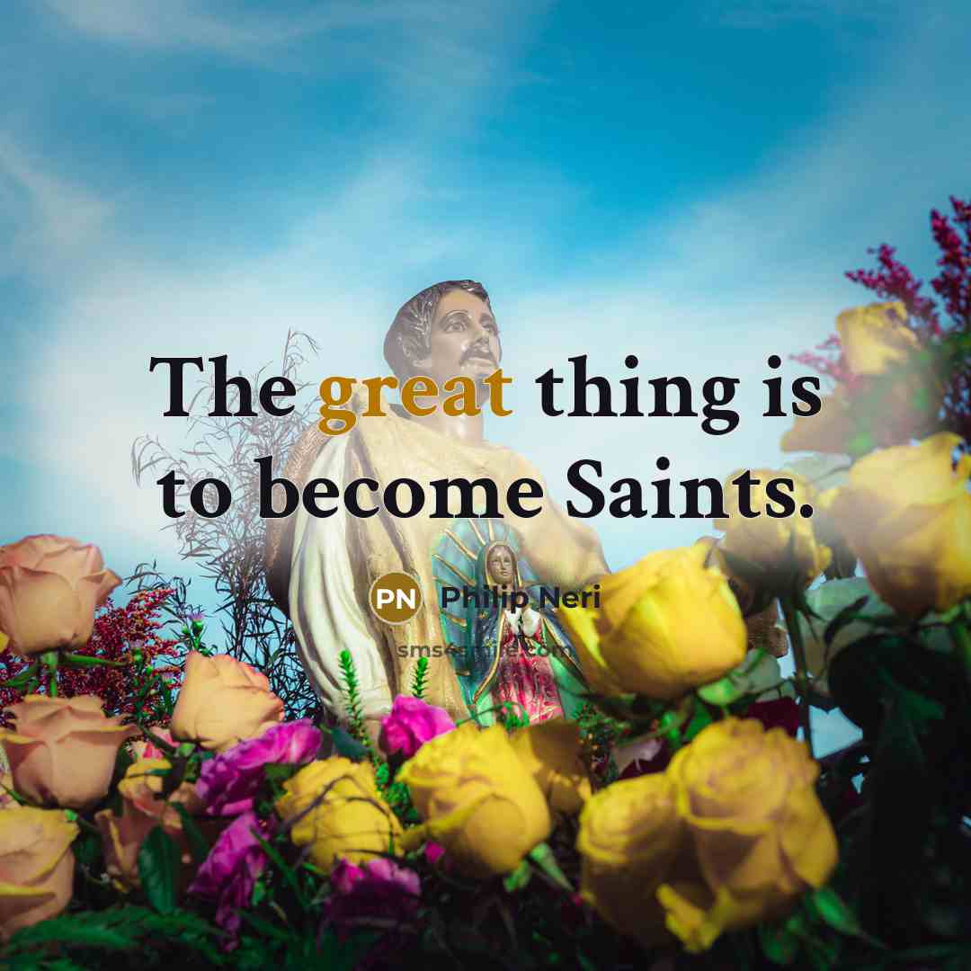 “The great thing is to become Saints.” quote by Philip Neri