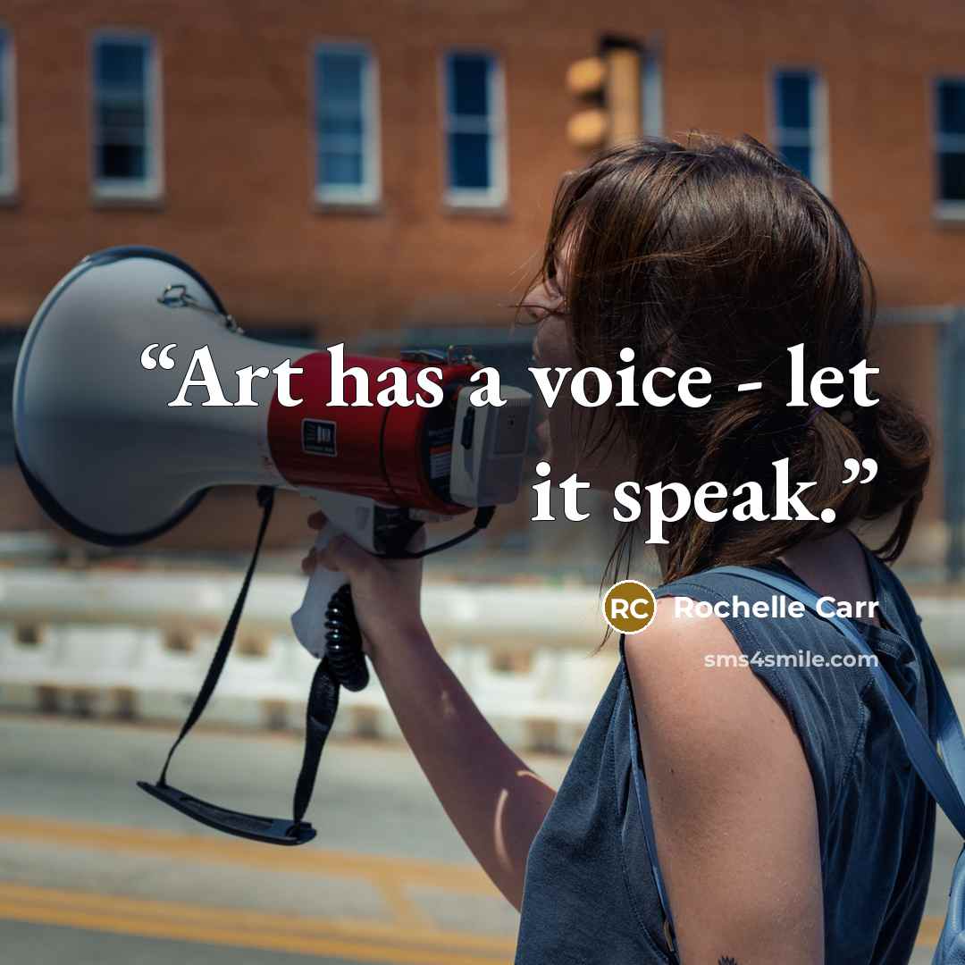 “Art has a voice - let it speak.” quote by Rochelle Carr
