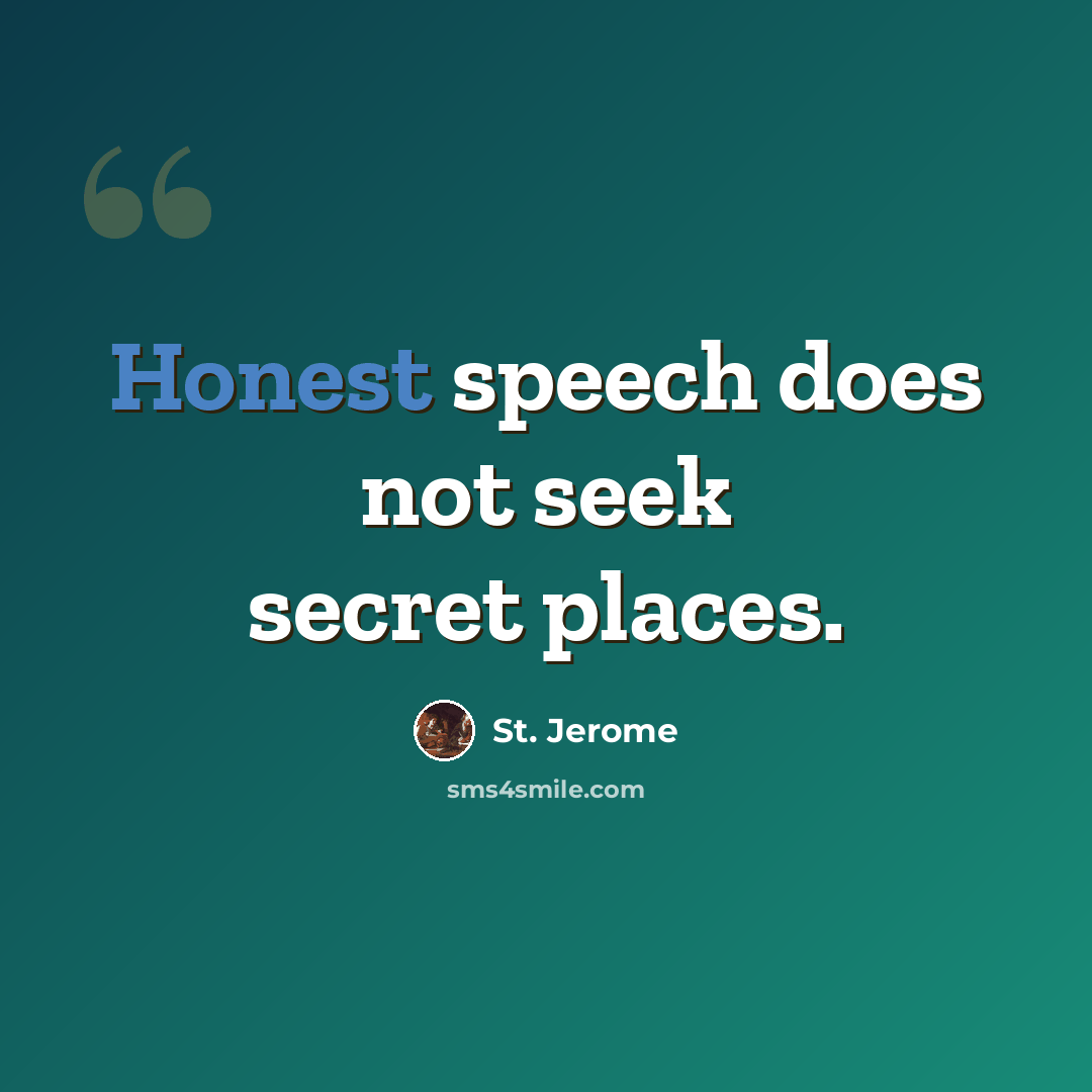 “Honest speech does not seek secret places.” quote by St. Jerome