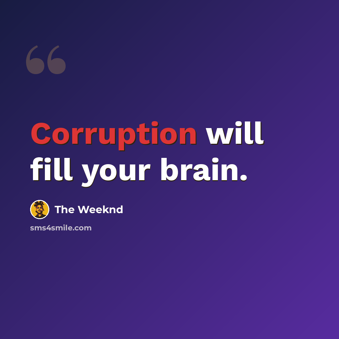 “Corruption will fill your brain.” quote by The Weeknd