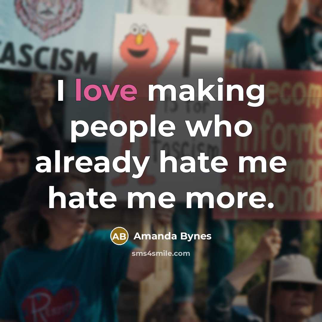 “I love making people who already hate me hate me more.” quote by Amanda Bynes