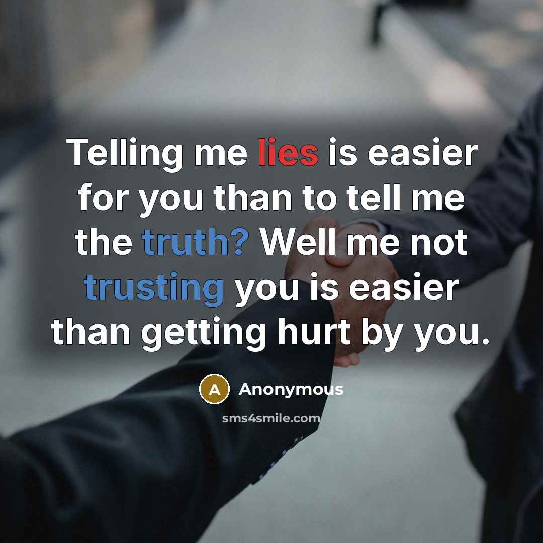 “Telling me lies is easier for you than to tell me the truth? Well me not trusting you is easier than getting hurt by you.” quote by Anonymous