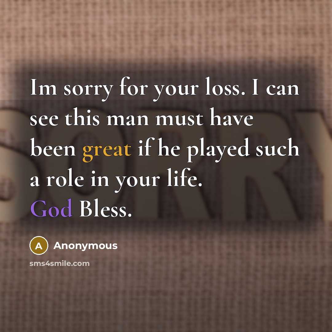“Im sorry for your loss. I can see this man must have been great if he played such a role in your life. God Bless.” quote by Anonymous