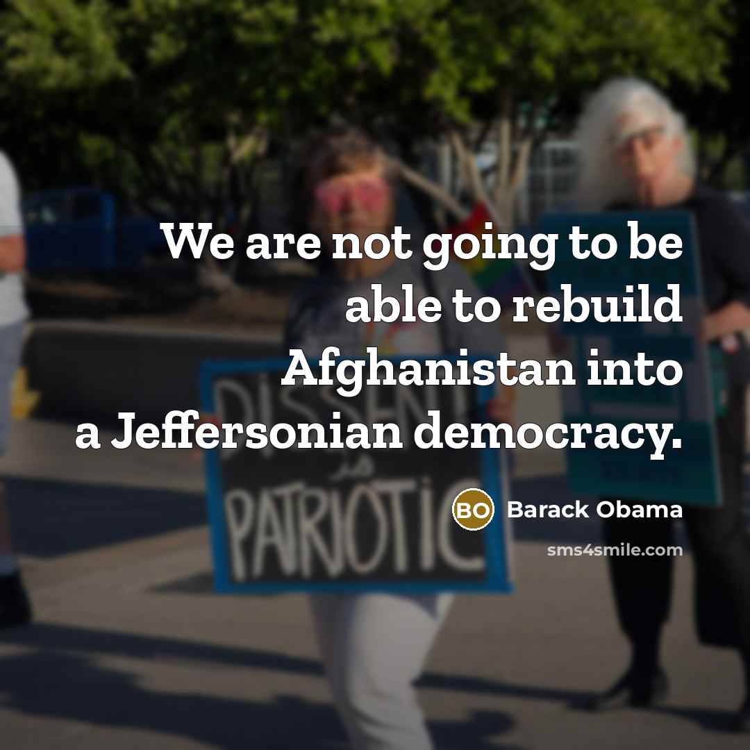“We are not going to be able to rebuild Afghanistan into a Jeffersonian democracy.” quote by Barack Obama