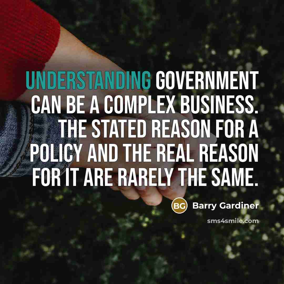 “Understanding government can be a complex business. The stated reason for a policy and the real reason for it are rarely the same.” quote by Barry Gardiner
