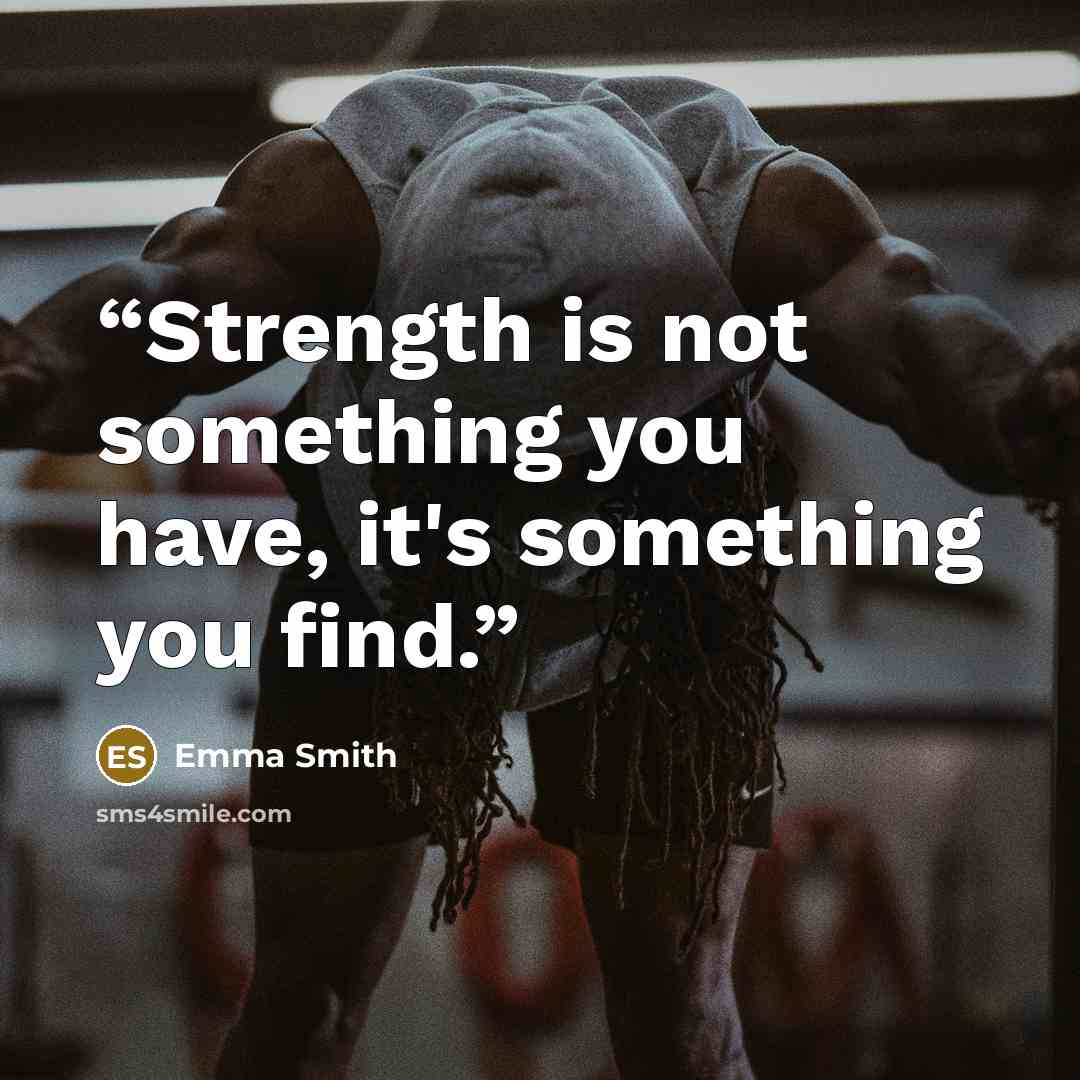 “Strength is not something you have, it's something you find.” quote by Emma Smith